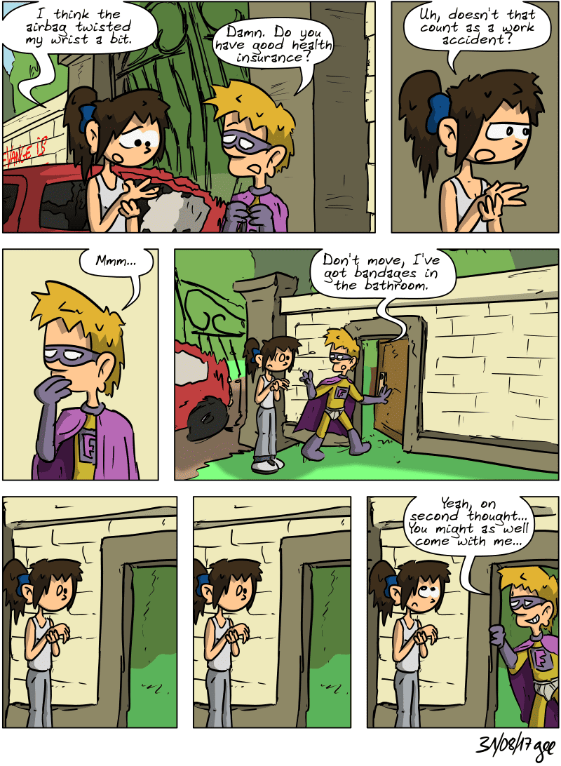 Sophie looks at her hand and says, “I think the airbag twisted my wrist a bit.”Superfluous, worried: “Damn. Do you have good health insurance?” Sophie: “Uh, doesn't that count as a work accident?” Superfluous: ”Mmm...“ He opens a door next to the gate that wasn't visible in the previous panels and says, “Don't move, I've got bandages in the bathroom.” Sophie stands dumbfounded in front of the open door for two panels. Finally, Superfluous comes back, realizing he's been an idiot, and says, “Yeah, on second thought… You might as well come with me…” Note: Comic strip licensed under CC BY SA (grisebouille.net), drawn on August 31, 2017, by Gee.